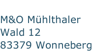 M&O Mühlthaler Wald 12           83379 Wonneberg